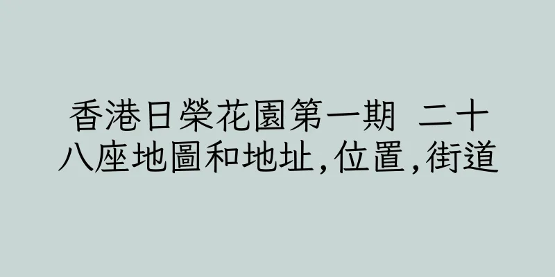香港日榮花園第一期 二十八座地圖和地址,位置,街道