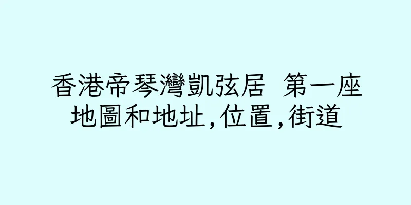 香港帝琴灣凱弦居 第一座地圖和地址,位置,街道
