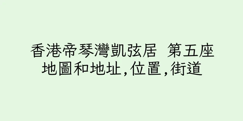 香港帝琴灣凱弦居 第五座地圖和地址,位置,街道