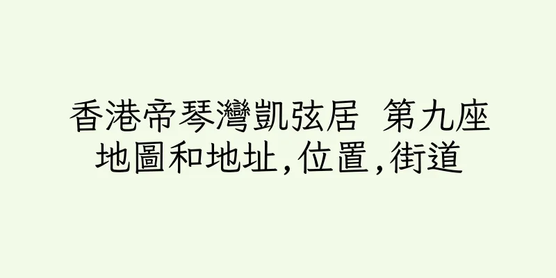 香港帝琴灣凱弦居 第九座地圖和地址,位置,街道