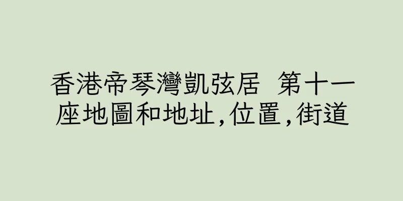 香港帝琴灣凱弦居 第十一座地圖和地址,位置,街道