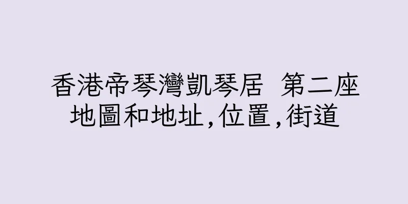 香港帝琴灣凱琴居 第二座地圖和地址,位置,街道
