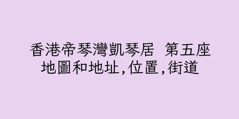 香港帝琴灣凱琴居 第五座地圖和地址,位置,街道