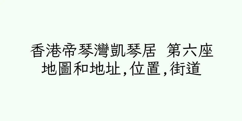 香港帝琴灣凱琴居 第六座地圖和地址,位置,街道