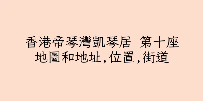 香港帝琴灣凱琴居 第十座地圖和地址,位置,街道