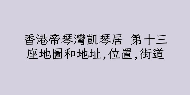香港帝琴灣凱琴居 第十三座地圖和地址,位置,街道