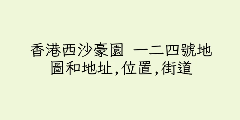 香港西沙豪園 一二四號地圖和地址,位置,街道
