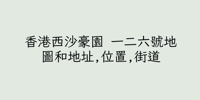 香港西沙豪園 一二六號地圖和地址,位置,街道