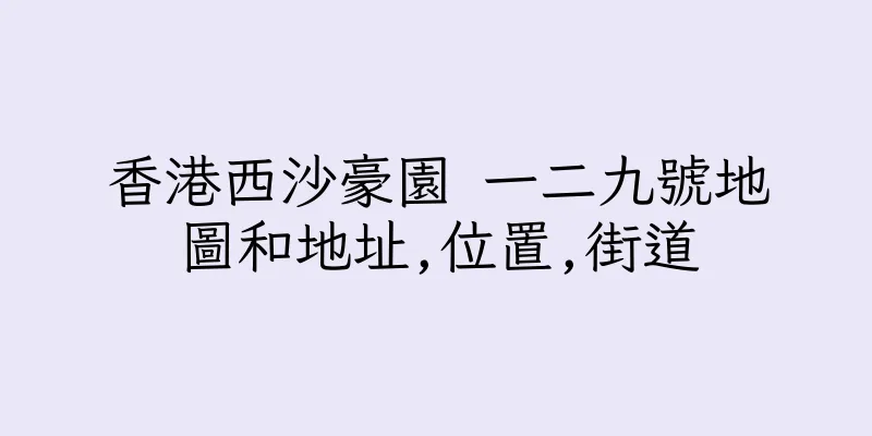 香港西沙豪園 一二九號地圖和地址,位置,街道