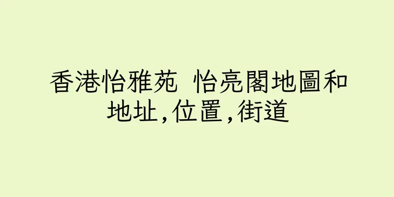 香港怡雅苑 怡亮閣地圖和地址,位置,街道