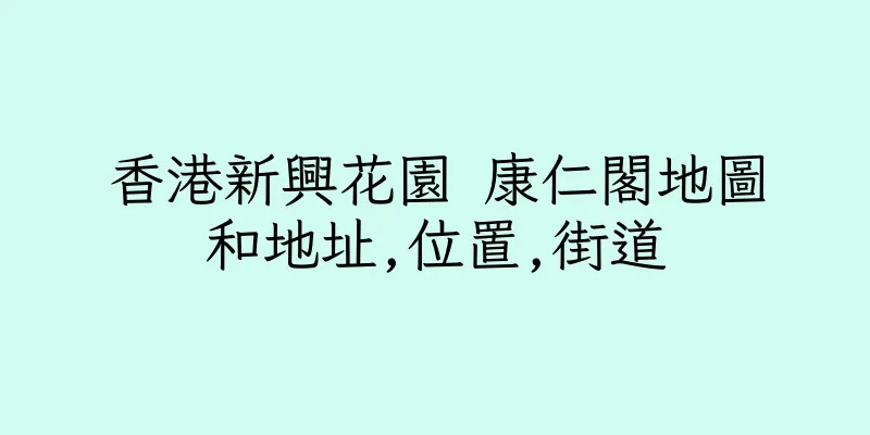 香港新興花園 康仁閣地圖和地址,位置,街道