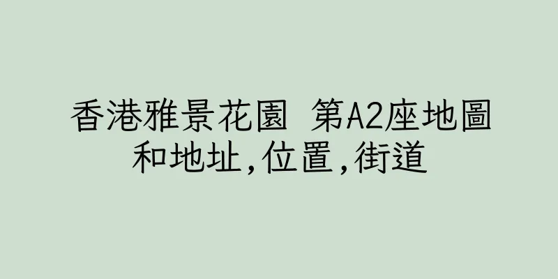 香港雅景花園 第A2座地圖和地址,位置,街道