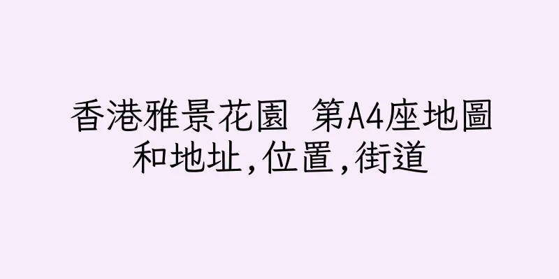 香港雅景花園 第A4座地圖和地址,位置,街道