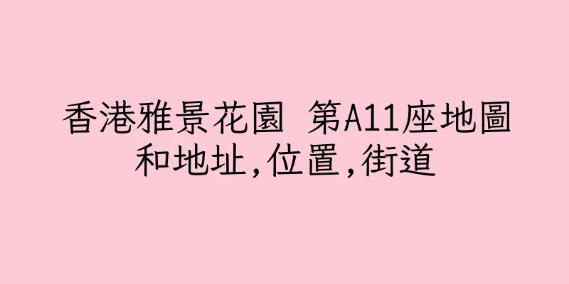 香港雅景花園 第A11座地圖和地址,位置,街道