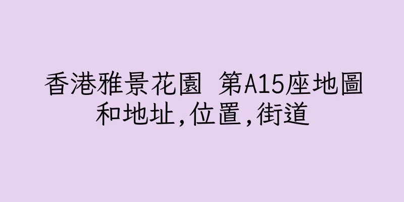 香港雅景花園 第A15座地圖和地址,位置,街道
