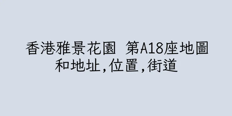 香港雅景花園 第A18座地圖和地址,位置,街道