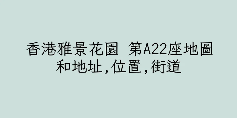 香港雅景花園 第A22座地圖和地址,位置,街道