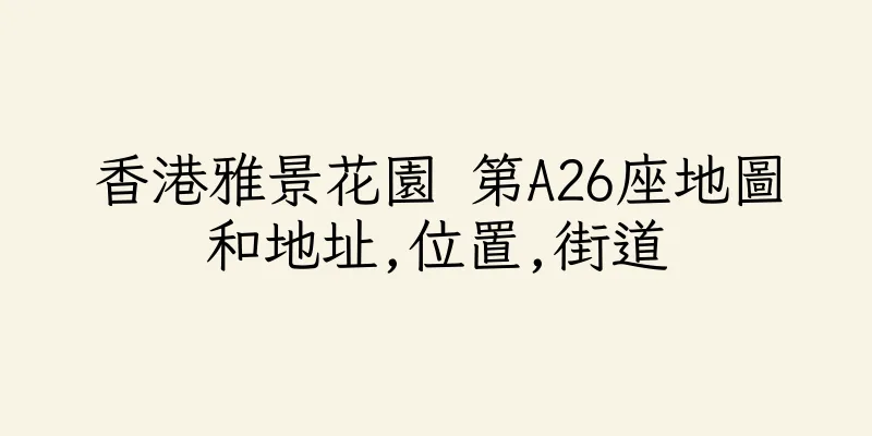 香港雅景花園 第A26座地圖和地址,位置,街道