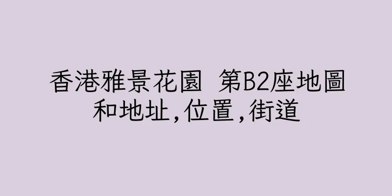 香港雅景花園 第B2座地圖和地址,位置,街道