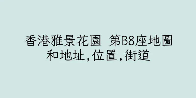 香港雅景花園 第B8座地圖和地址,位置,街道