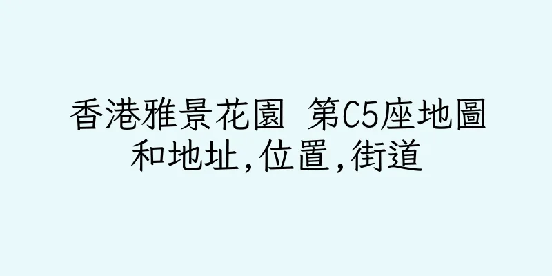香港雅景花園 第C5座地圖和地址,位置,街道