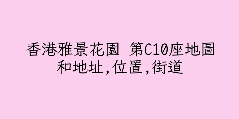 香港雅景花園 第C10座地圖和地址,位置,街道