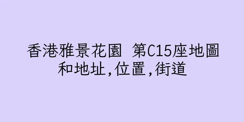 香港雅景花園 第C15座地圖和地址,位置,街道