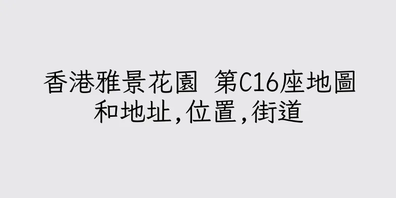 香港雅景花園 第C16座地圖和地址,位置,街道