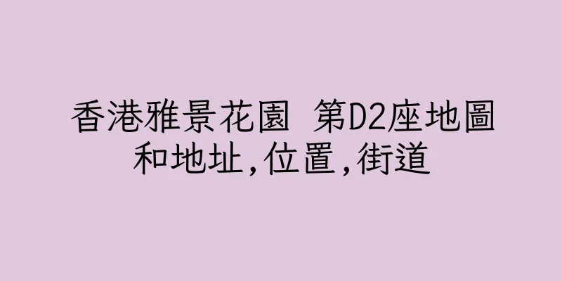 香港雅景花園 第D2座地圖和地址,位置,街道