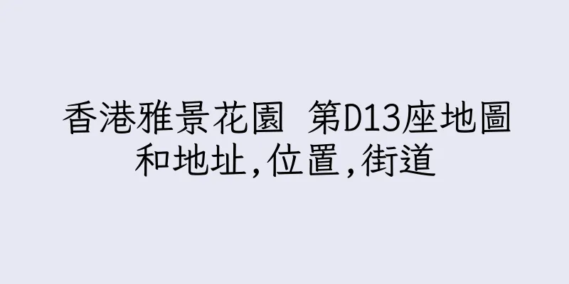 香港雅景花園 第D13座地圖和地址,位置,街道