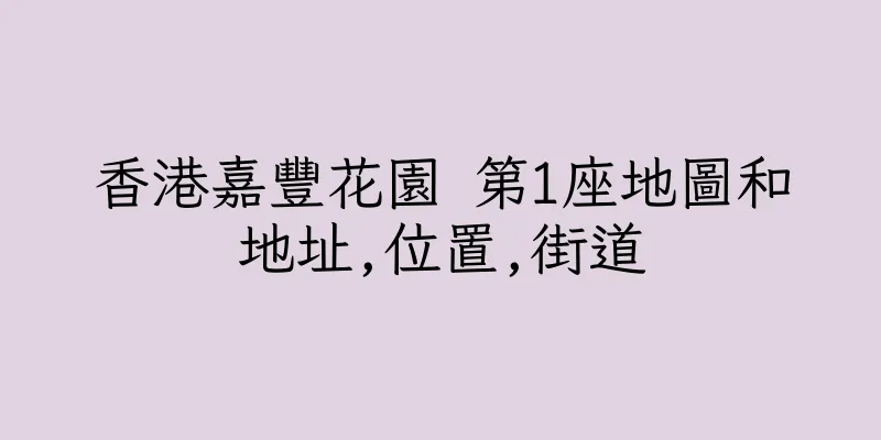 香港嘉豐花園 第1座地圖和地址,位置,街道