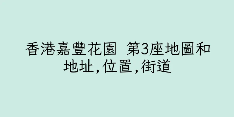 香港嘉豐花園 第3座地圖和地址,位置,街道
