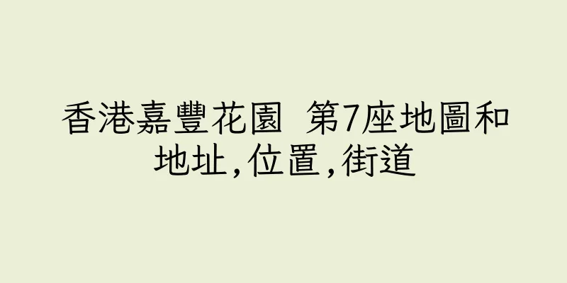 香港嘉豐花園 第7座地圖和地址,位置,街道