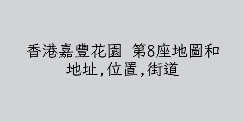 香港嘉豐花園 第8座地圖和地址,位置,街道