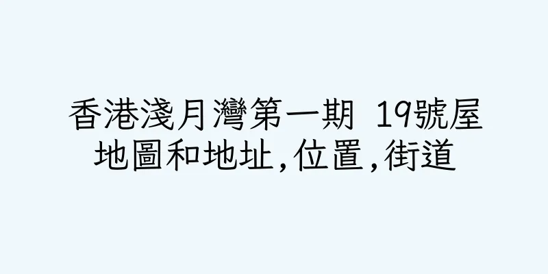 香港淺月灣第一期 19號屋地圖和地址,位置,街道
