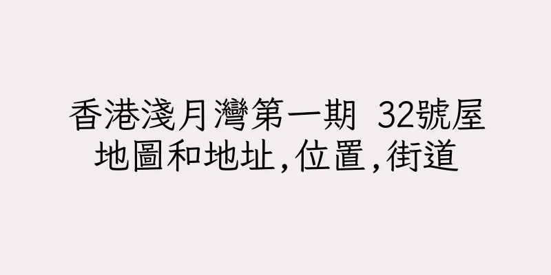 香港淺月灣第一期 32號屋地圖和地址,位置,街道