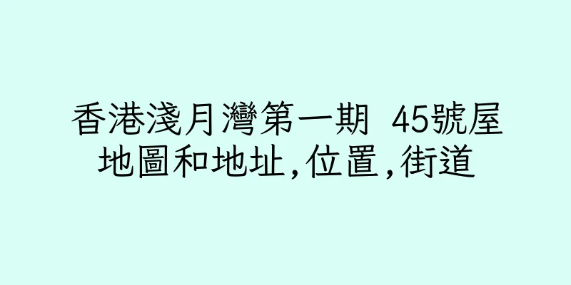 香港淺月灣第一期 45號屋地圖和地址,位置,街道