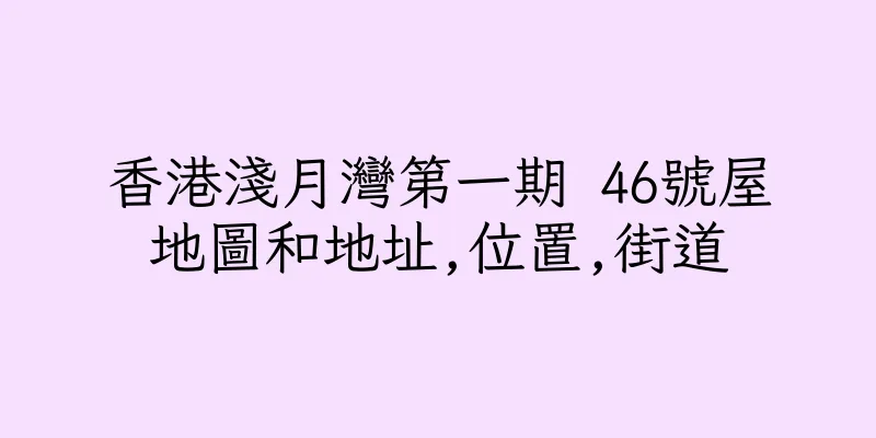 香港淺月灣第一期 46號屋地圖和地址,位置,街道