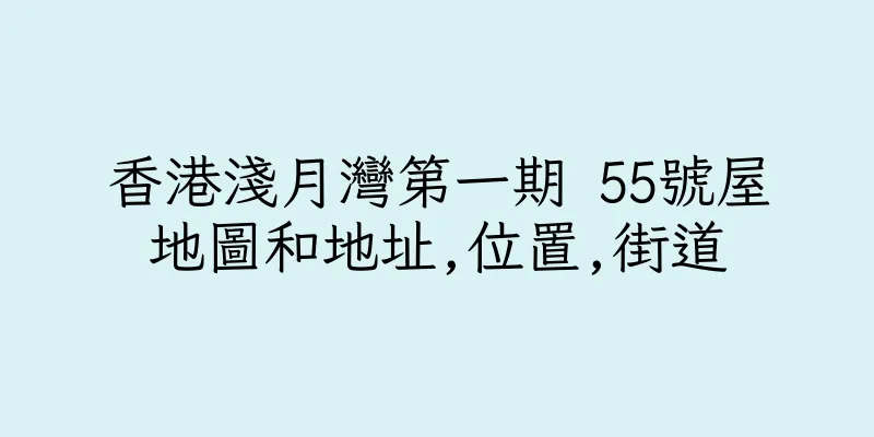 香港淺月灣第一期 55號屋地圖和地址,位置,街道