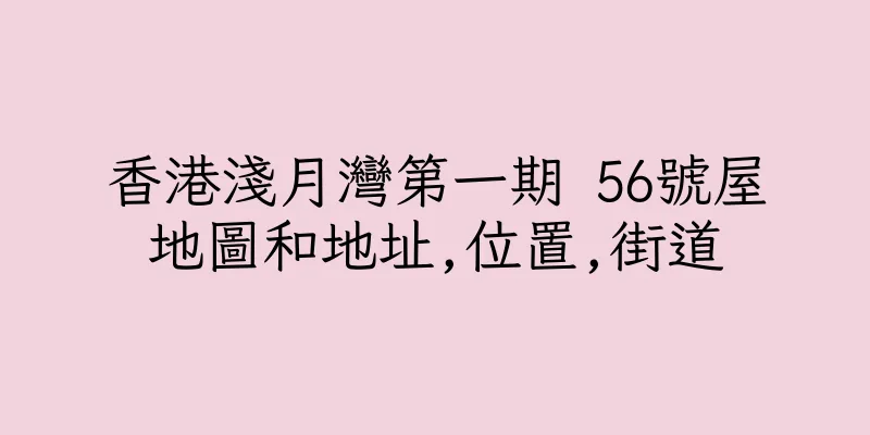 香港淺月灣第一期 56號屋地圖和地址,位置,街道