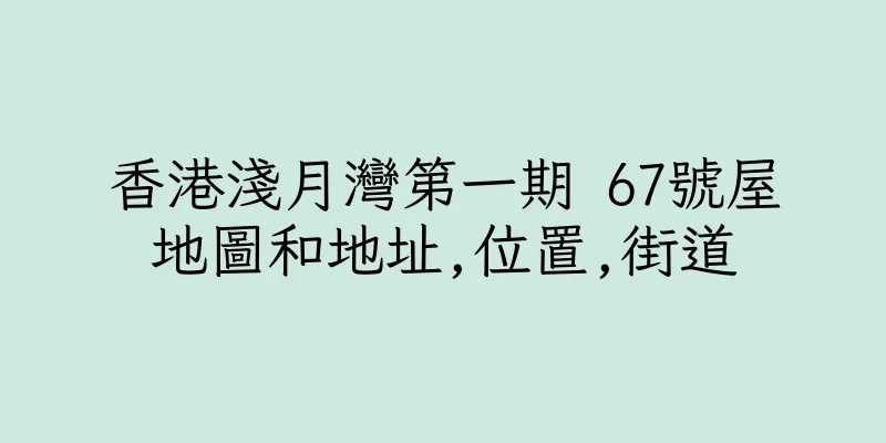 香港淺月灣第一期 67號屋地圖和地址,位置,街道