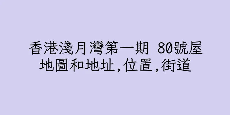 香港淺月灣第一期 80號屋地圖和地址,位置,街道