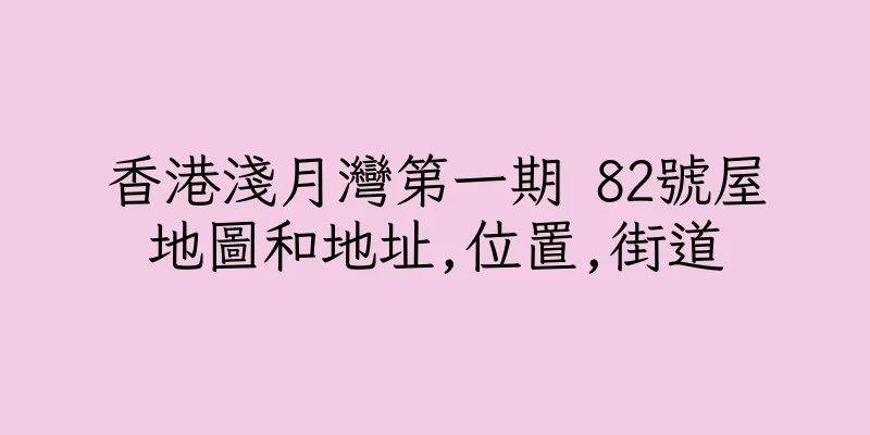 香港淺月灣第一期 82號屋地圖和地址,位置,街道