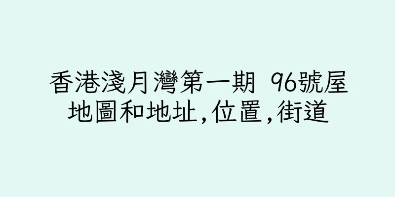香港淺月灣第一期 96號屋地圖和地址,位置,街道