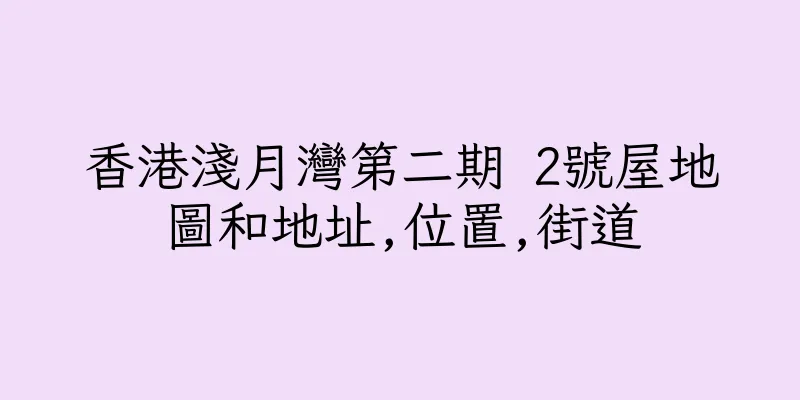 香港淺月灣第二期 2號屋地圖和地址,位置,街道