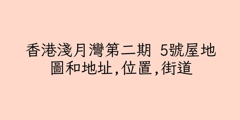 香港淺月灣第二期 5號屋地圖和地址,位置,街道