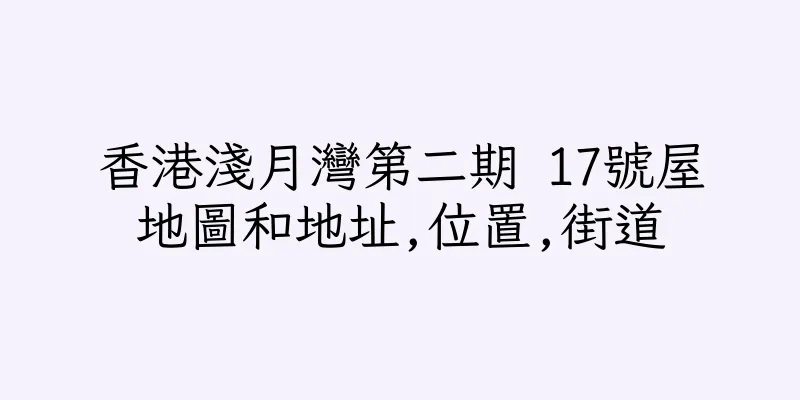 香港淺月灣第二期 17號屋地圖和地址,位置,街道