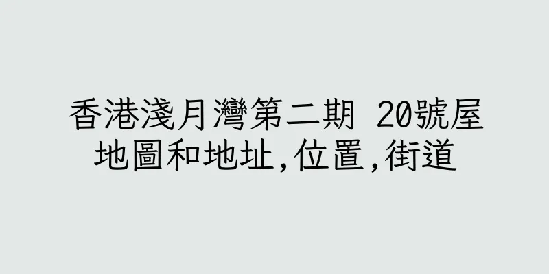 香港淺月灣第二期 20號屋地圖和地址,位置,街道