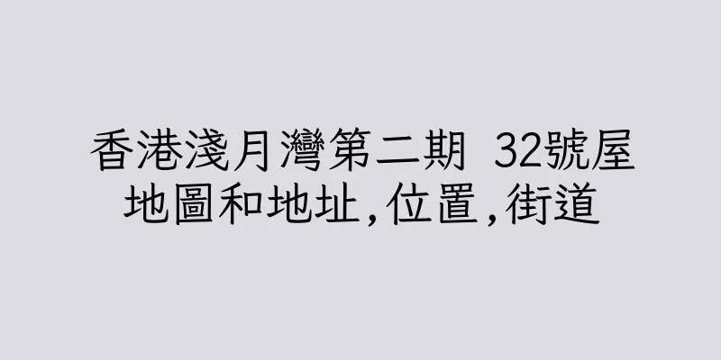 香港淺月灣第二期 32號屋地圖和地址,位置,街道