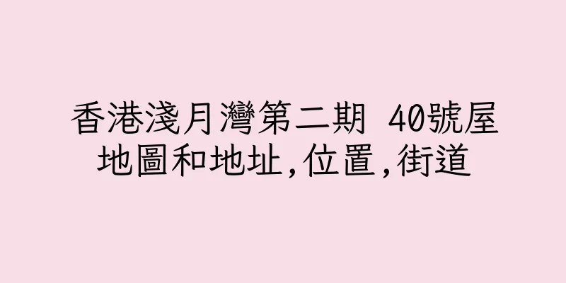 香港淺月灣第二期 40號屋地圖和地址,位置,街道